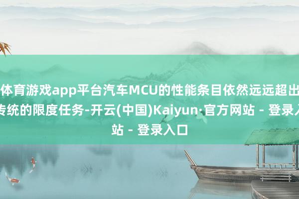 体育游戏app平台汽车MCU的性能条目依然远远超出了传统的限度任务-开云(中国)Kaiyun·官方网站 - 登录入口