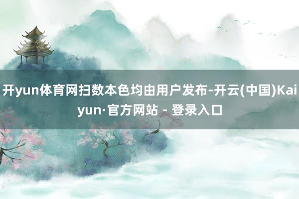 开yun体育网扫数本色均由用户发布-开云(中国)Kaiyun·官方网站 - 登录入口