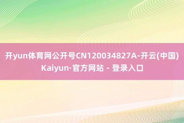 开yun体育网公开号CN120034827A-开云(中国)Kaiyun·官方网站 - 登录入口