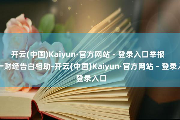 开云(中国)Kaiyun·官方网站 - 登录入口举报  第一财经告白相助-开云(中国)Kaiyun·官方网站 - 登录入口
