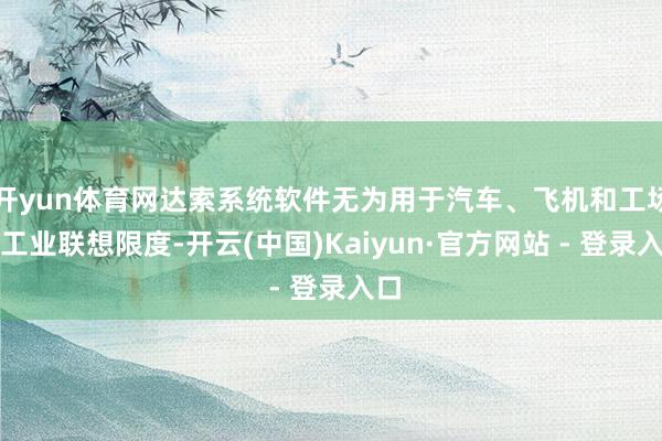 开yun体育网达索系统软件无为用于汽车、飞机和工场等工业联想限度-开云(中国)Kaiyun·官方网站 - 登录入口