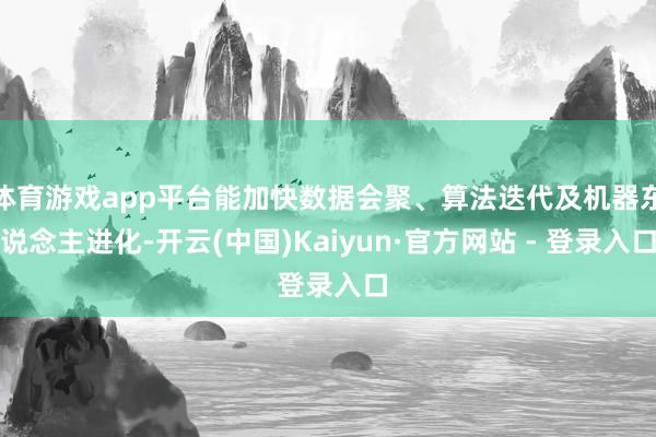 体育游戏app平台能加快数据会聚、算法迭代及机器东说念主进化-开云(中国)Kaiyun·官方网站 - 登录入口