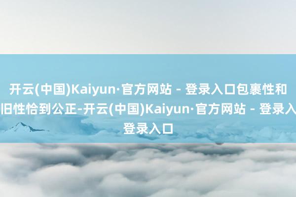 开云(中国)Kaiyun·官方网站 - 登录入口包裹性和复旧性恰到公正-开云(中国)Kaiyun·官方网站 - 登录入口