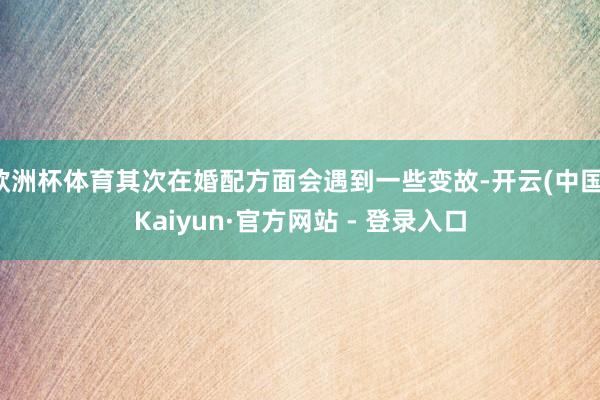 欧洲杯体育其次在婚配方面会遇到一些变故-开云(中国)Kaiyun·官方网站 - 登录入口