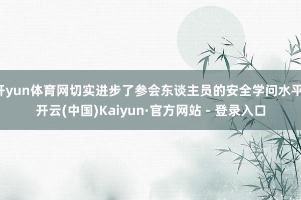 开yun体育网切实进步了参会东谈主员的安全学问水平-开云(中国)Kaiyun·官方网站 - 登录入口