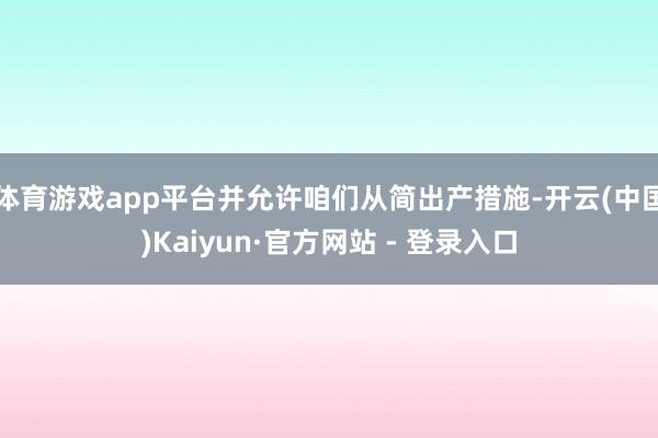体育游戏app平台并允许咱们从简出产措施-开云(中国)Kaiyun·官方网站 - 登录入口
