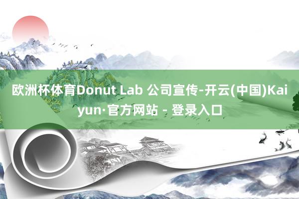 欧洲杯体育Donut Lab 公司宣传-开云(中国)Kaiyun·官方网站 - 登录入口