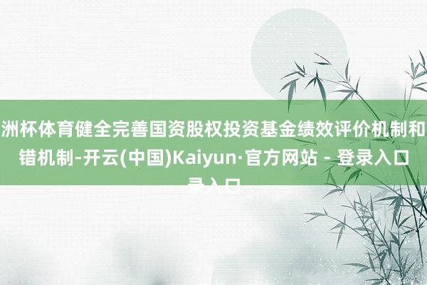 欧洲杯体育健全完善国资股权投资基金绩效评价机制和容错机制-开云(中国)Kaiyun·官方网站 - 登录入口