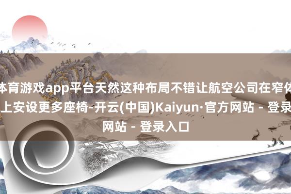 体育游戏app平台天然这种布局不错让航空公司在窄体飞机上安设更多座椅-开云(中国)Kaiyun·官方网站 - 登录入口