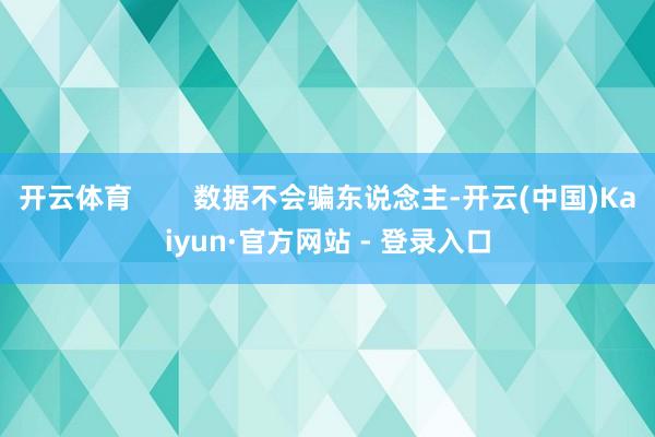 开云体育        数据不会骗东说念主-开云(中国)Kaiyun·官方网站 - 登录入口